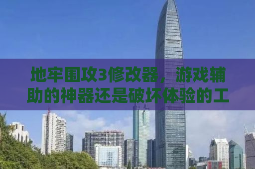 地牢围攻3修改器，游戏辅助的神器还是破坏体验的工具？