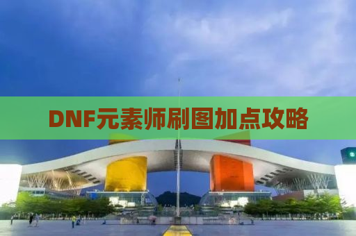 DNF元素师刷图加点攻略