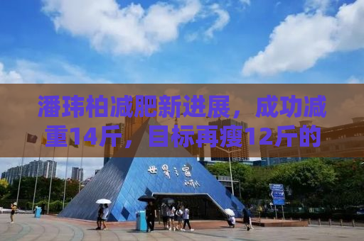 潘玮柏减肥新进展，成功减重14斤，目标再瘦12斤的挑战之旅